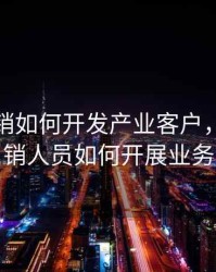 期货营销如何开发产业客户，期货营销人员如何开展业务