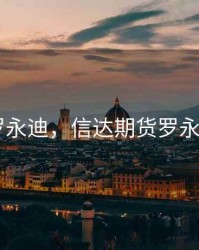 期货 罗永迪，信达期货罗永迪简历