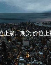 期货 价位止损，期货 价位止损怎么算