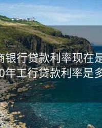 2020工商银行贷款利率现在是5.39，2020年工行贷款利率是多少