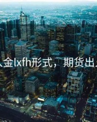 期货出入金lxfh形式，期货出入金流程