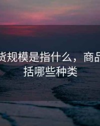 商品期货规模是指什么，商品期货包括哪些种类