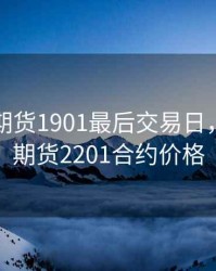 棕榈油期货1901最后交易日，棕榈油期货2201合约价格