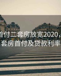 杭州房首付二套房放宽2020，杭州二套房首付及贷款利率
