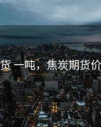 焦炭期货 一吨，焦炭期货价格行情