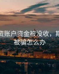 期货配资账户资金被没收，期货配资被骗怎么办