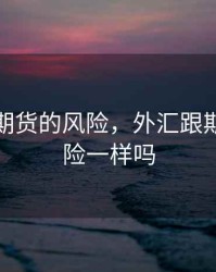 外汇跟期货的风险，外汇跟期货的风险一样吗