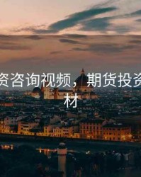 期货投资咨询视频，期货投资咨询教材