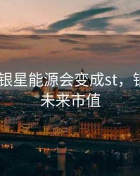 000862银星能源会变成st，银星能源未来市值