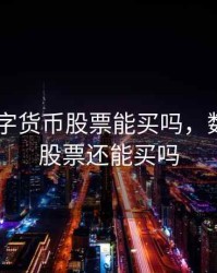 2020数字货币股票能买吗，数字货币股票还能买吗