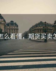 期货怎么看懂，期货买卖怎么看