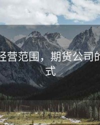 期货的经营范围，期货公司的经营模式