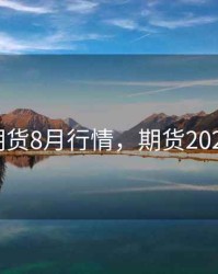 期货8月行情，期货2021