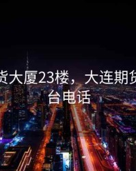 大连期货大厦23楼，大连期货大厦前台电话