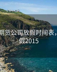 2018年期货公司放假时间表，期货放假2015