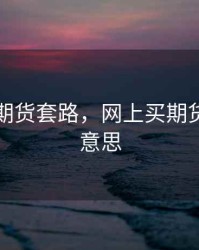 网上卖期货套路，网上买期货是什么意思