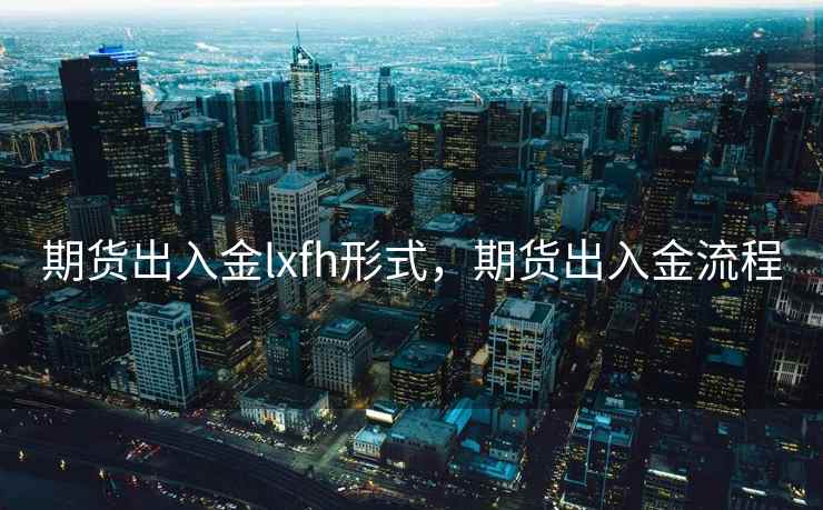 期货出入金lxfh形式，期货出入金流程