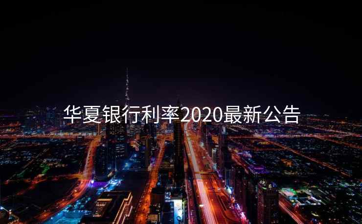 华夏银行利率2020最新公告