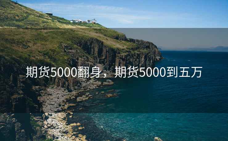 期货5000翻身，期货5000到五万