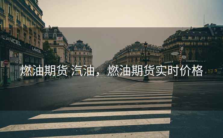 燃油期货 汽油，燃油期货实时价格