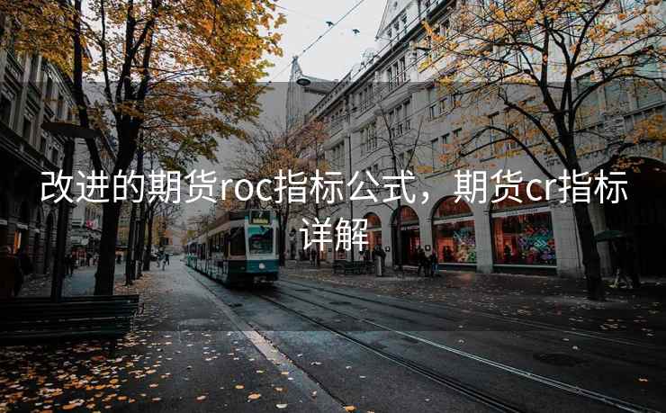 改进的期货roc指标公式，期货cr指标详解