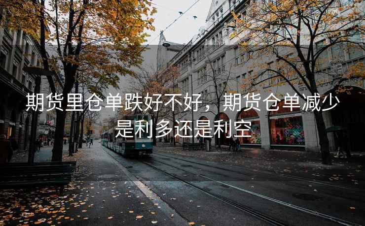 期货里仓单跌好不好，期货仓单减少是利多还是利空